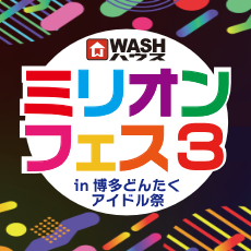 ＷＡＳＨハウスPresents!『ミリオンフェス3in博多どんたくアイドル祭』<br>
大好評のライブイベントが第3弾として福岡ベイサイドプレイス博多で開催！<br>
<br>
『ＷＡＳＨハウスプレゼントキャンペーン』宮崎県新富町の極上ブランド「新富ライチ」1万円相当が30名様に当たるキャンペーンも開催中！